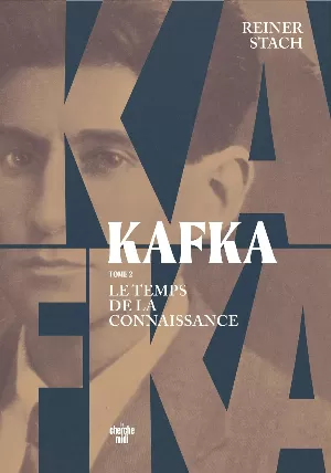 Reiner Stach - Kafka,Tome 2 : Le temps de la connaissance